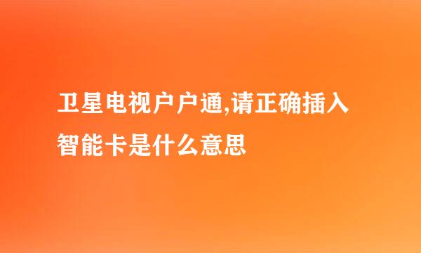 卫星电视户户通,请正确插入智能卡是什么意思