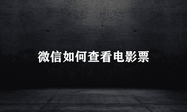 微信如何查看电影票