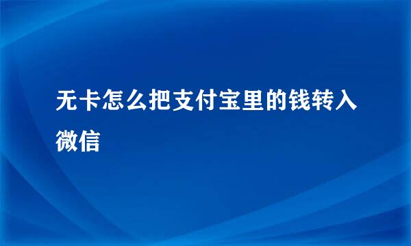 无卡怎么把支付宝里的钱转入微信