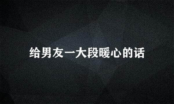 给男友一大段暖心的话