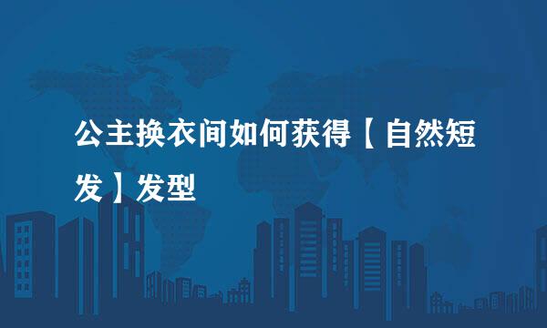 公主换衣间如何获得【自然短发】发型
