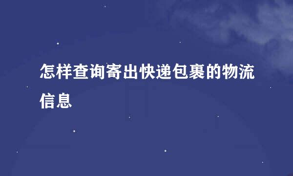 怎样查询寄出快递包裹的物流信息