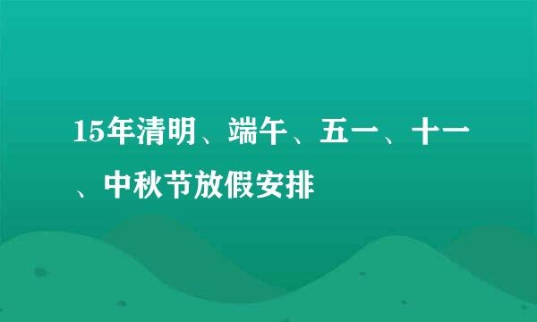 15年清明、端午、五一、十一、中秋节放假安排