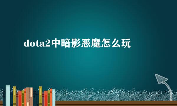 dota2中暗影恶魔怎么玩