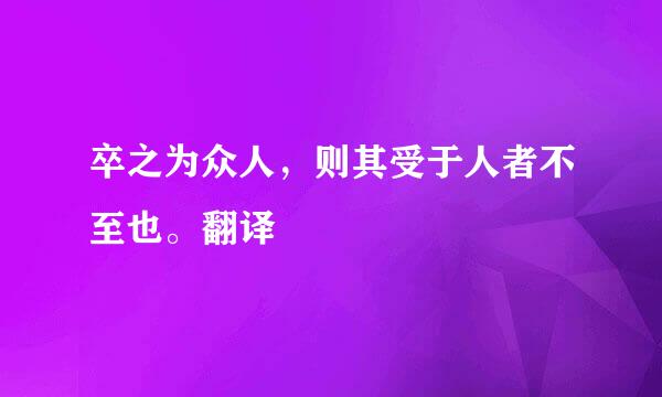 卒之为众人，则其受于人者不至也。翻译