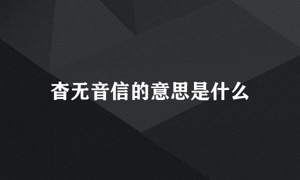 杳无音信的意思是什么