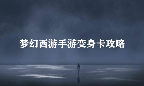 梦幻西游手游变身卡攻略