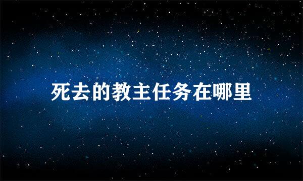 死去的教主任务在哪里