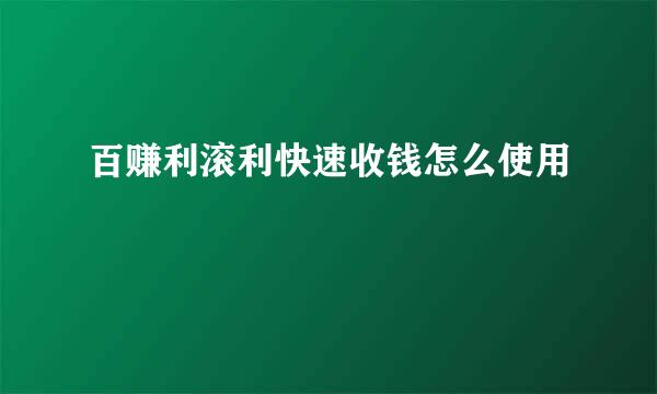 百赚利滚利快速收钱怎么使用