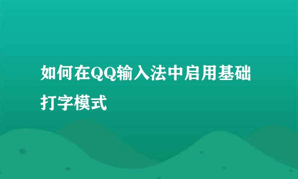 如何在QQ输入法中启用基础打字模式