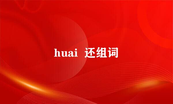 huai  还组词