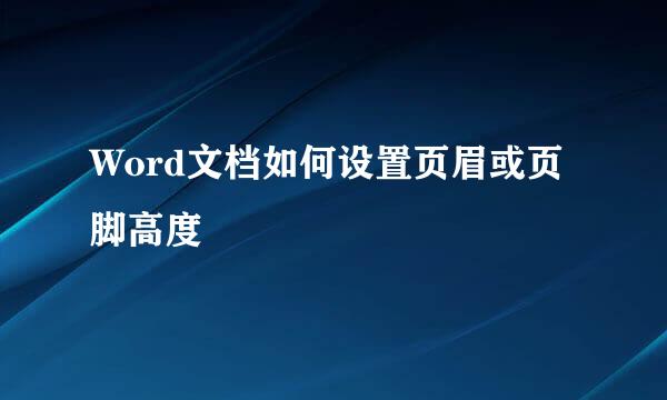 Word文档如何设置页眉或页脚高度