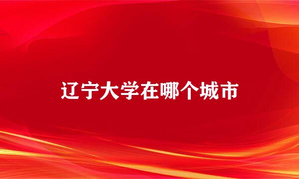 辽宁大学在哪个城市