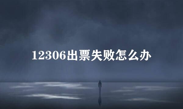 12306出票失败怎么办