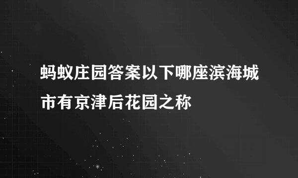 蚂蚁庄园答案以下哪座滨海城市有京津后花园之称
