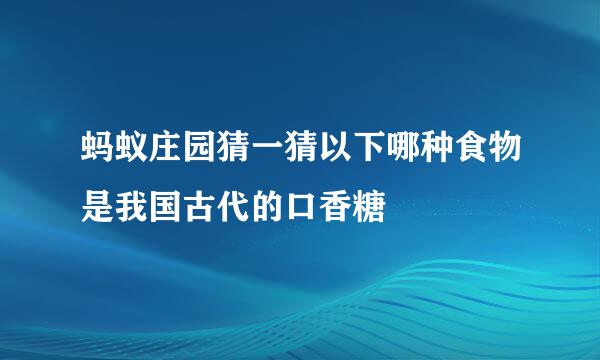 蚂蚁庄园猜一猜以下哪种食物是我国古代的口香糖