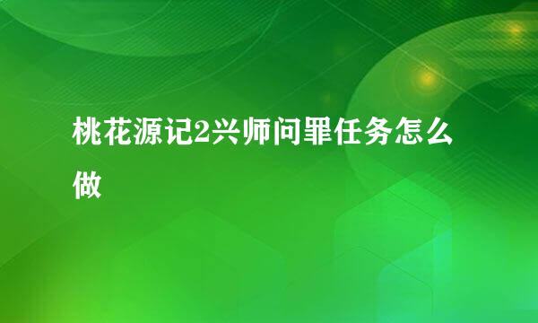 桃花源记2兴师问罪任务怎么做
