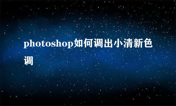 photoshop如何调出小清新色调