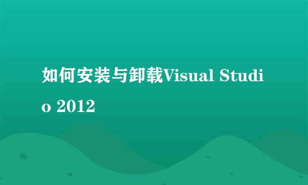 如何安装与卸载Visual Studio 2012