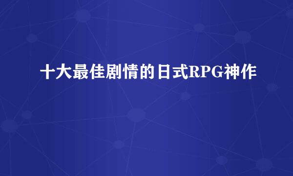 十大最佳剧情的日式RPG神作