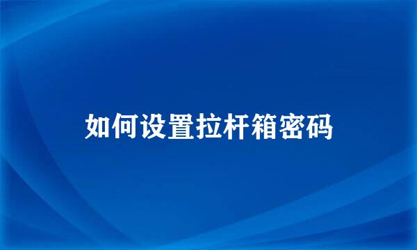 如何设置拉杆箱密码