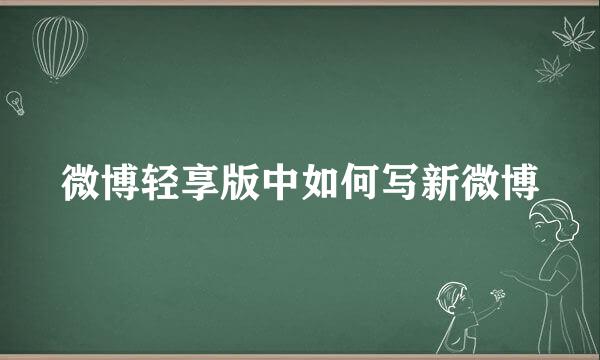 微博轻享版中如何写新微博