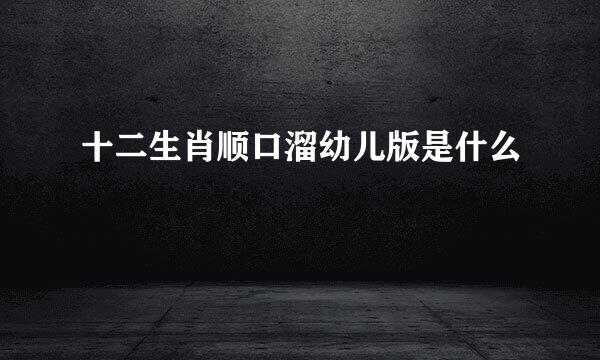 十二生肖顺口溜幼儿版是什么