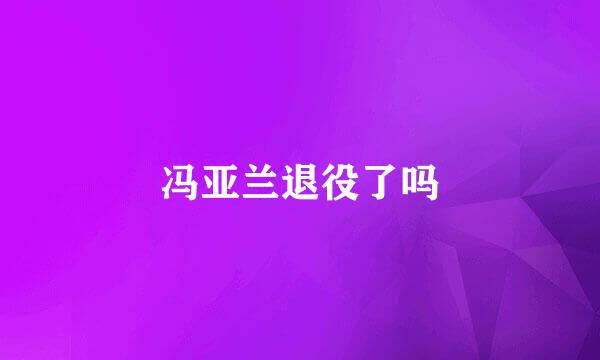 冯亚兰退役了吗