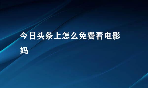 今日头条上怎么免费看电影囧妈