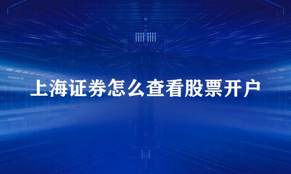 上海证券怎么查看股票开户