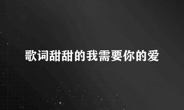 歌词甜甜的我需要你的爱