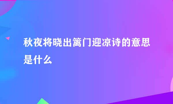 秋夜将晓出篱门迎凉诗的意思是什么
