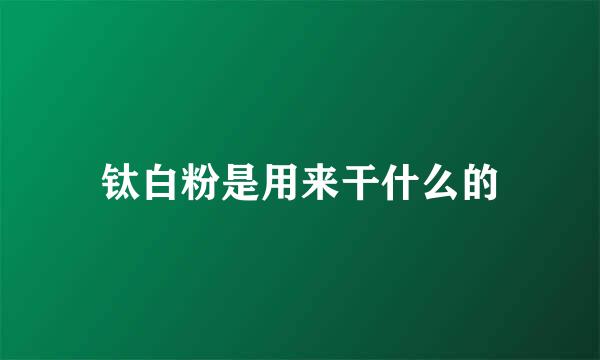 钛白粉是用来干什么的