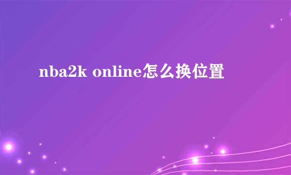 nba2k online怎么换位置