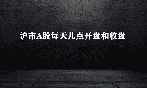 沪市A股每天几点开盘和收盘