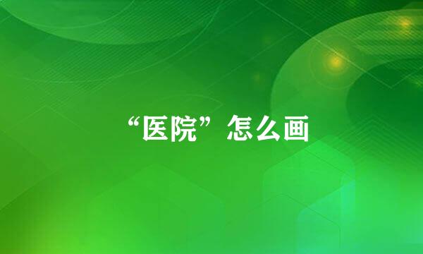 “医院”怎么画