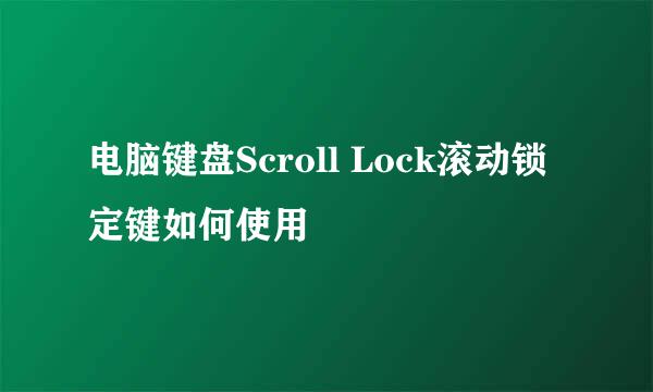 电脑键盘Scroll Lock滚动锁定键如何使用