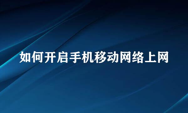 如何开启手机移动网络上网