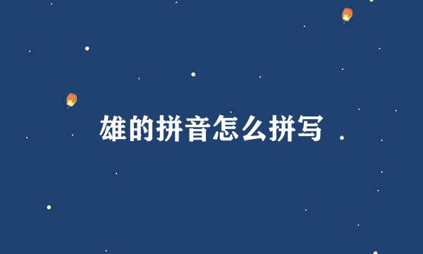 雄的拼音怎么拼写