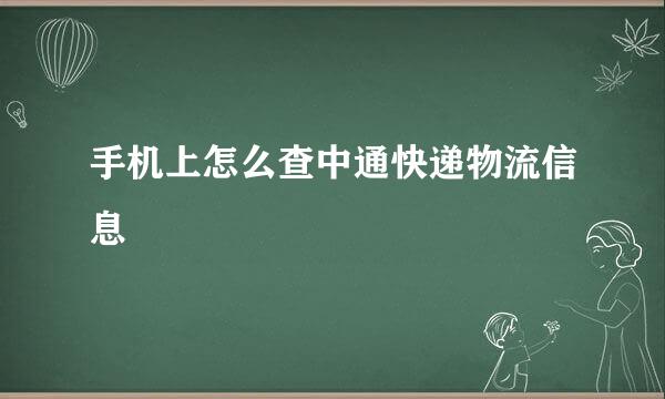 手机上怎么查中通快递物流信息