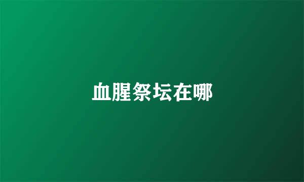 血腥祭坛在哪