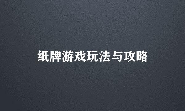 纸牌游戏玩法与攻略