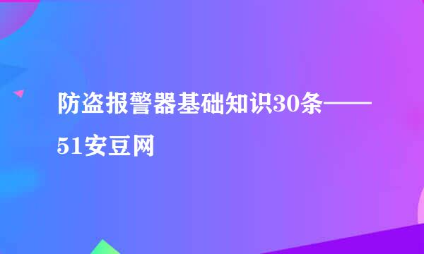 防盗报警器基础知识30条——51安豆网