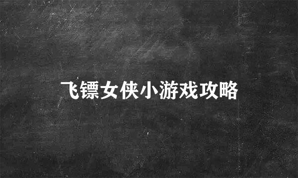 飞镖女侠小游戏攻略