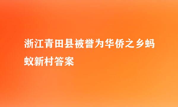 浙江青田县被誉为华侨之乡蚂蚁新村答案