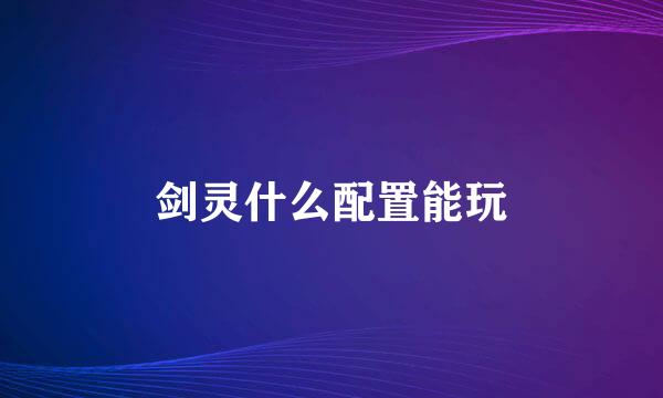 剑灵什么配置能玩