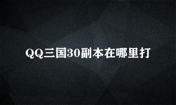 QQ三国30副本在哪里打