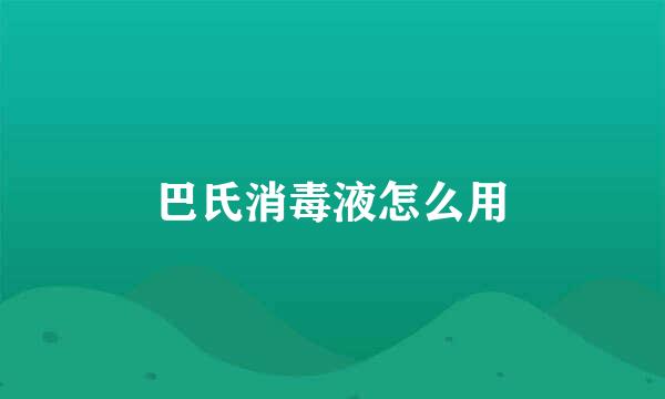 巴氏消毒液怎么用