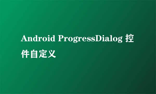 Android ProgressDialog 控件自定义