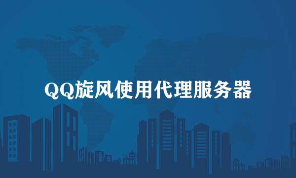QQ旋风使用代理服务器